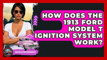 How Does The 1913 Ford Model T Ignition System Work? - Car Collector Enthusiasts
