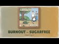 Ref:6AVvAgEVLc8 Burnout - sugarfree (lyrics)