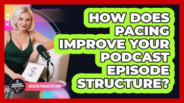 How Does Pacing Improve Your Podcast Episode Structure? - Modern Podcaster Hub