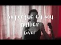 Só porque eu sou mulher - Lourena (cover by @felbernavoz )