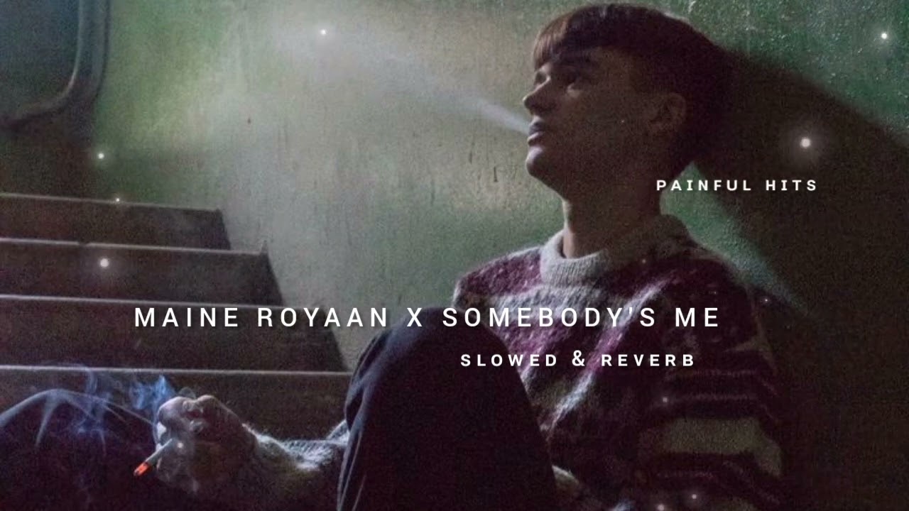 MAINE ROYAAN X SOMEBODYS ME  SLOWED  REVERB   PAINFUL HITS