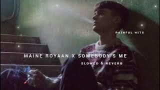 MAINE ROYAAN X SOMEBODY'S ME ( SLOWED & REVERB ) || PAINFUL HITS