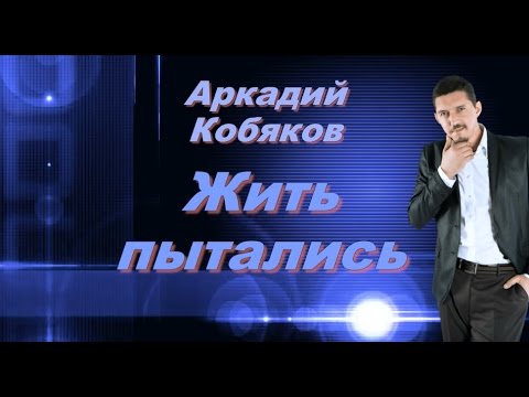 Аркадий Кобяков - Жить Пытались