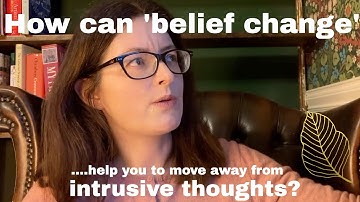 How Can Belief Change Help You to Move Away from Intrusive Thoughts