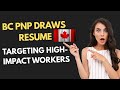 BC PNP DRAWS RESUME | TARGETING HIGH- IMPACT WORKERS | NC JAIN IMMIGRATION |