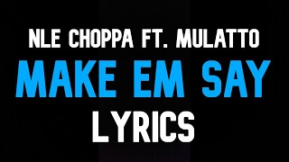 NLE Choppa - Make Em Say feat. Mulatto (Lyrics)