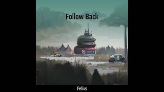 FOLLOW BACK — FELIX'S