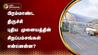 பிரம்மாண்ட திருச்சி புதிய முனையத்தின் சிறப்பம்சங்கள் என்னென்ன? | Trichy Airport New Terminal | PTT