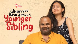 When you have a Much Younger Sibling | For Tuck Jagadish | Chai Bisket