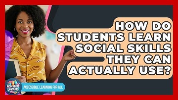 How Do Students Learn Social Skills They Can Actually Use? - Accessible Learning For All