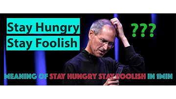What does it mean to stay hungry stay foolish?
