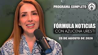 En Vivo | Fórmula Noticias con Azucena Uresti | Martes 25/08/26