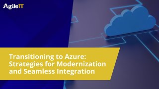 Transitioning to Azure Strategies for Modernization and Seamless Integration