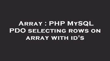 Array : PHP MySQL PDO selecting rows on array with id