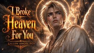 I Broke Heaven for You 🌑 | Fallen Angel POV 🪽 Possessive Dark Gothic Romance | Darkling Hymns
