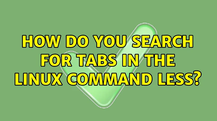 How do you search for tabs in the linux command less? (3 Solutions!!)
