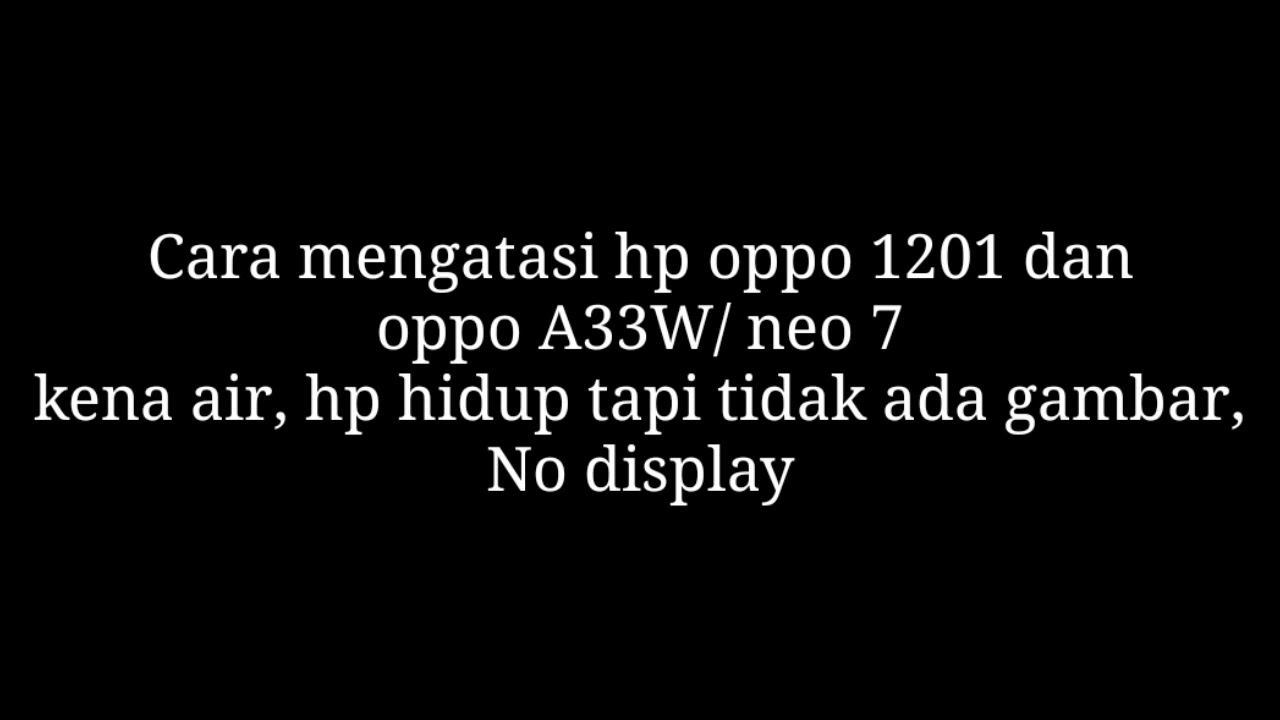 Oppo 1201 dan neo 7 no display// hp kena air // hp hidup tapi tidak ada