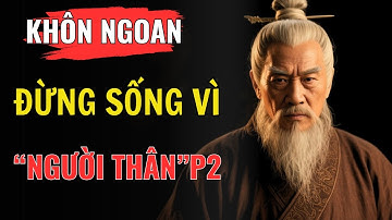 TẠI SAO NGƯỜI KHÔN CÀNG TRƯỞNG THÀNH CÀNG LẠNH LÙNG VỚI NGƯỜI THÂN? | Triết Lý Sống – Cổ Nhân Dạy