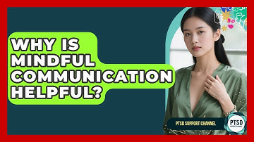 Why Is Mindful Communication Helpful? - PTSD Support Channel