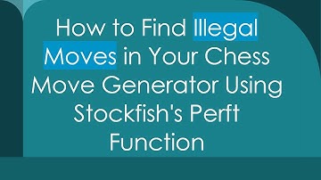 How to Find Illegal Moves in Your Chess Move Generator Using Stockfish