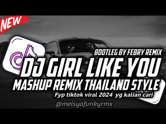Dj Girl Like You Mashup Remix Thailand Style [Bootleg By Febry Remix] Tiktok Viral 🔥🔥 class=