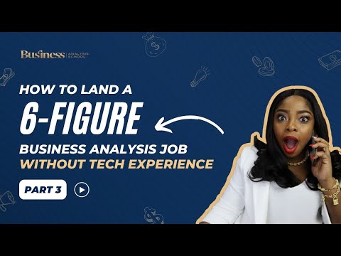 How to Land a 6-Figure Business Analysis Job Without Tech Experience | Part 3