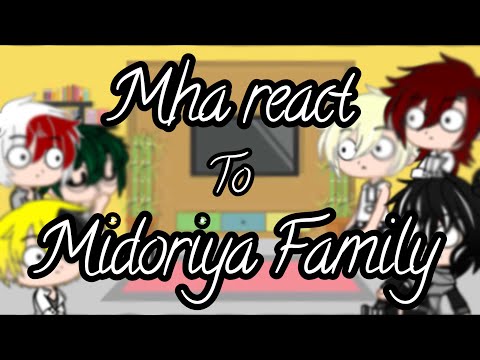 || Mha react to Midoriya Family || Part 1/? ||