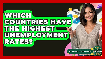 Which Countries Have The Highest Unemployment Rates? - Learn About Economics