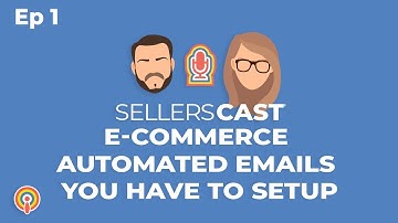 E-commerce Automated Emails That You Have to Have Set Up [Sellerscast - Episode 1]