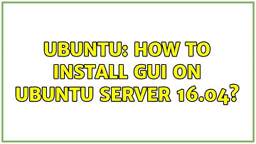Ubuntu: How to install GUI on ubuntu server 16.04?