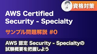 AWS 認定 Security - Specialtyの試験概要を把握しよう【AWS Certified Security - Specialty サンプル問題解説 #0】