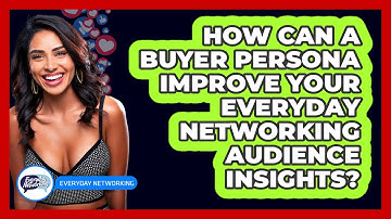 How Can A Buyer Persona Improve Your Everyday Networking Audience Insights? - Everyday-Networking