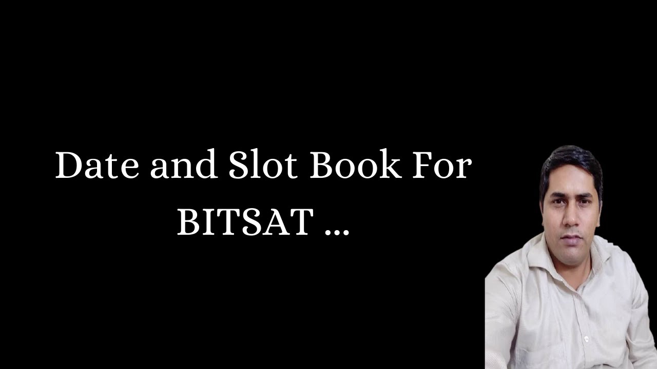 Date and Slot Book for BITSAT.......