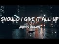 James Blunt - Should I Give It All Up (LYRICS)||LYRICAL STOCK