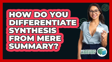 How Do You Differentiate Synthesis From Mere Summary? - The Language Library