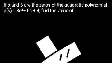 If α and β are the zeros of the quadratic polynomial p(s) = 3s2 − 6s + 4, find the value.