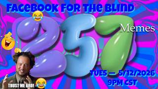 5-12 Ep FB4tB Ep.(#257) - Weekly descriptive video meme podcast for the visually & Facebook impaired