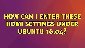 Ubuntu: How can I enter these HDMI settings under Ubuntu 16.04?