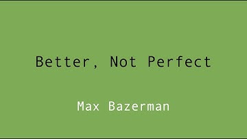 Better, Not Perfect