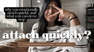 ATTACH TOO FAST? Why you emotionally attach quickly and what you can do to stop