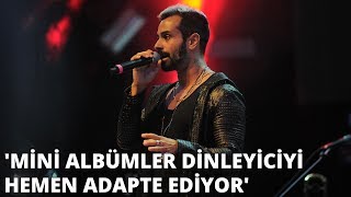 Gökhan Türkmen: Mini albümler dinleyiciyi hemen adapte ediyor Resimi