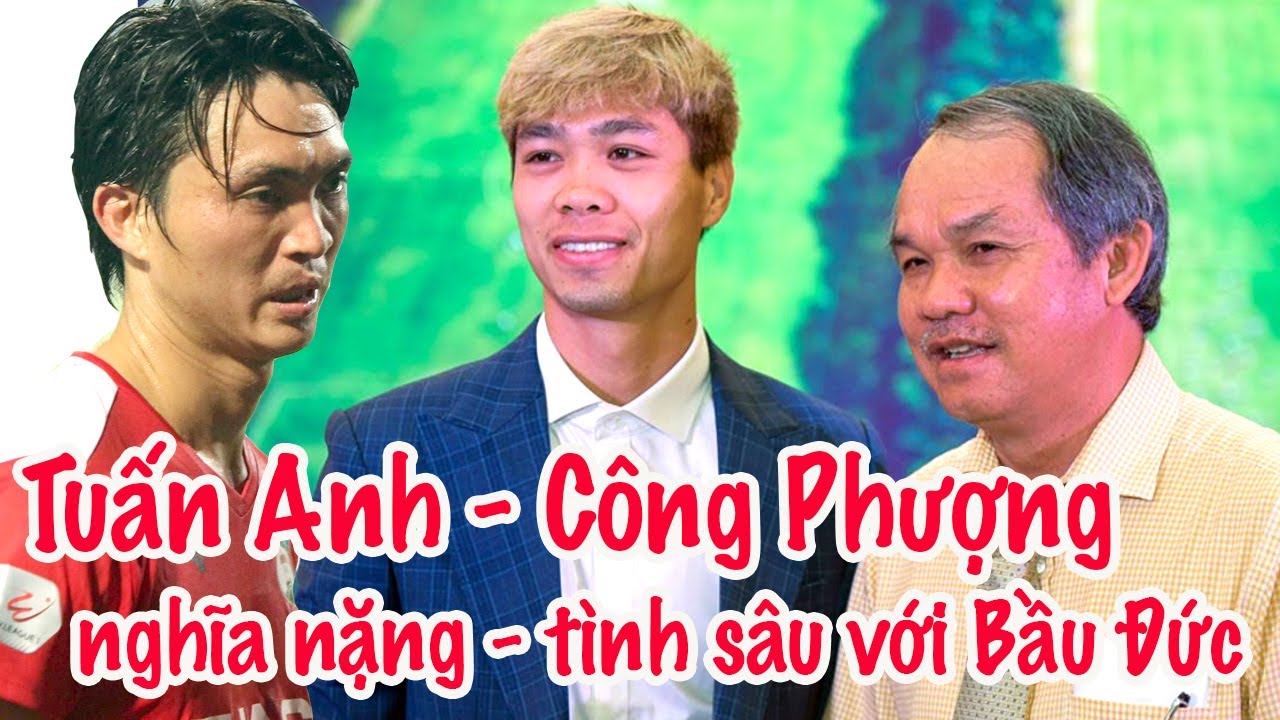 Công Phượng - Tuấn Anh & ân tình với Bầu Đức