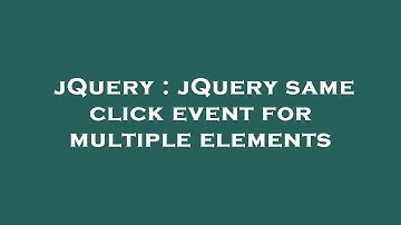 jQuery : jQuery same click event for multiple elements