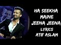 Haan Sikha Maine Jeena Jeena Mere Humdum (Lyrics) - Atif Aslam | Lyrics Tube