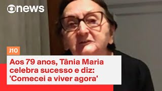 Aos 79 anos, Tânia Maria celebra sucesso e diz: 'Comecei a viver agora'