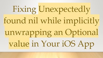Fixing Unexpectedly found nil while implicitly unwrapping an Optional value in Your iOS App