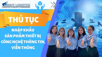 THỦ TỤC NHẬP KHẨU SẢN PHẨM THIẾT BỊ CÔNG NGHỆ THÔNG TIN, VIỄN THÔNG | KNIGHT LOGISTICS