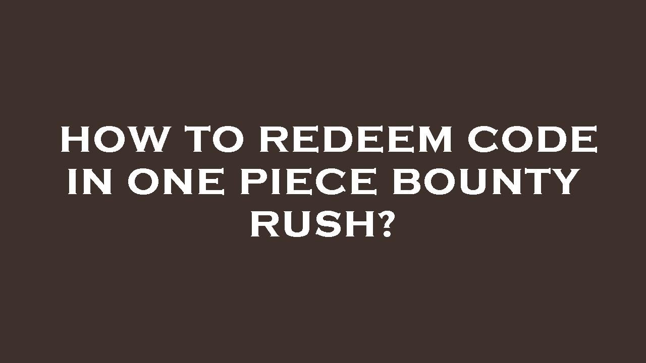 How to redeem code in one piece bounty rush? 