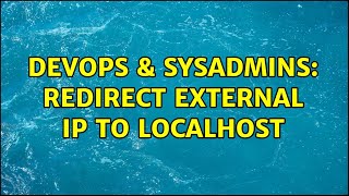 DevOps & SysAdmins: Redirect external ip to localhost