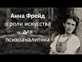 Анна Фрейд о роли искусства для психоаналитика